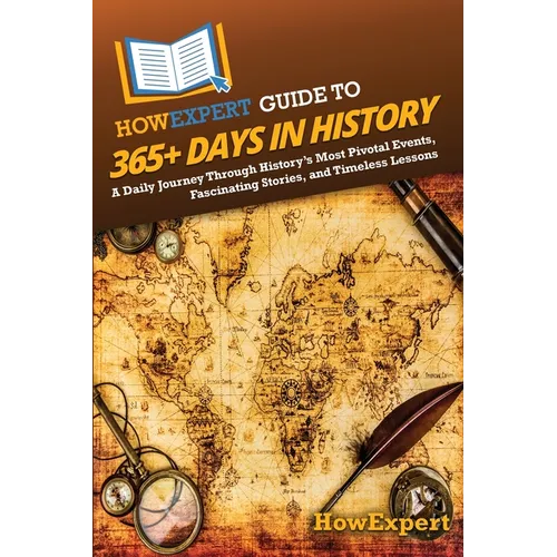 HowExpert Guide to 365+ Days in History: A Daily Journey Through History's Most Pivotal Events, Fascinating Stories, and Timeless Lessons