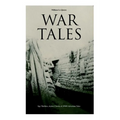 War Tales: Spy Thrillers, Action Classics & WWI Adventure Tales: The Bomb-Makers, At the Sign of the Sword, The Way to Win, The Zeppelin Destroyer, Sa