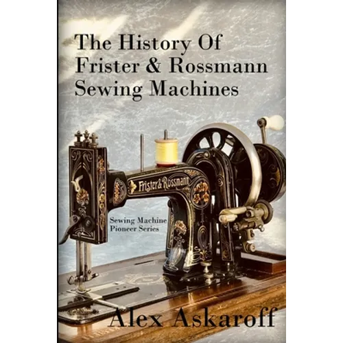 The History of Frister & Rossmann Sewing Machines: Sewing Machine Pioneer Series