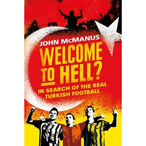 Welcome to Hell?: In Search of the Real Turkish Football