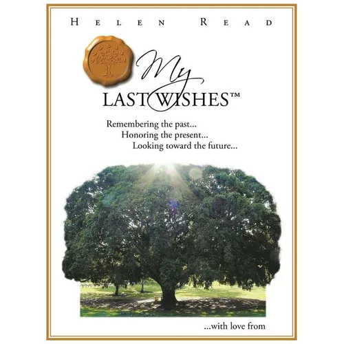 My Last Wishes: Remembering the Past ... Honoring the Present ... Looking Toward the Future ...