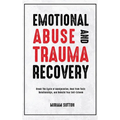 Emotional Abuse and Trauma Recovery: Break The Cycle of Manipulation, Heal From Toxic Relationships, and Rebuild Your Self-Esteem