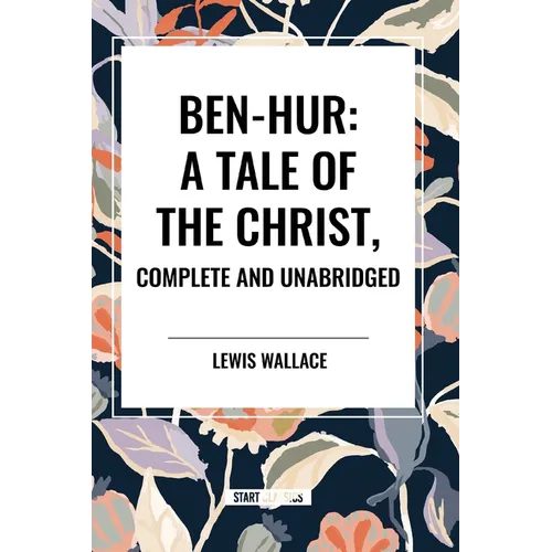 Ben-Hur: A Tale of the Christ, Complete and Unabridged