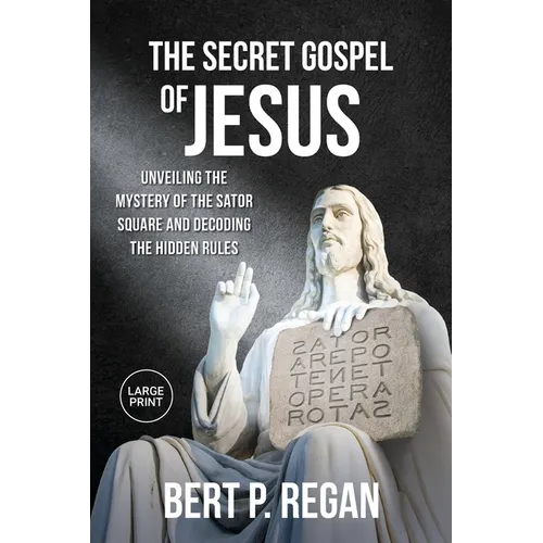 The Secret Gospel of Jesus: Unveiling the Mystery of the Sator Square and Decoding the Hidden Rules