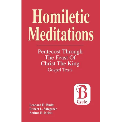 Homiletic Meditations: Pentecost Through The Feast Of Christ The King: Gospel Texts; Cycle B