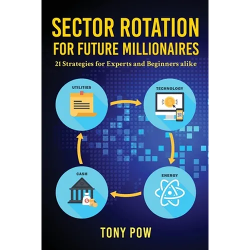 Sector Rotation for Future Millionaires: 21 Strategies for Experts and Beginners alike