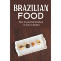 Brazilian Food: The Essential Dishes To Eat In Brazil: Brazilian Cuisine History