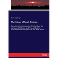 The History of South America: Containing the discoveries of Columbus, the conquest of Mexico and Peru, and other transactions of the Spanish in the Ne