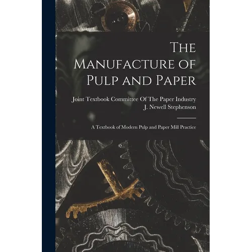 The Manufacture of Pulp and Paper: A Textbook of Modern Pulp and Paper Mill Practice