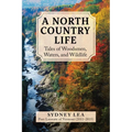 A North Country Life: Tales of Woodsmen, Waters, and Wildlife