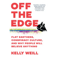 Off the Edge: Flat Earthers, Conspiracy Culture, and Why People Will Believe Anything