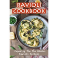 Ravioli Cookbook: Exposing The The Hidden Ravioli Recipes: Homemade Ravioli Cookbook