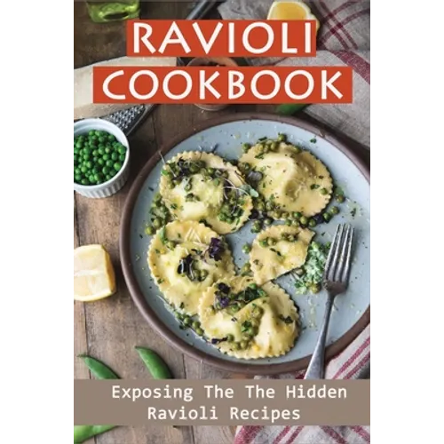 Ravioli Cookbook: Exposing The The Hidden Ravioli Recipes: Homemade Ravioli Cookbook