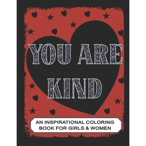 You are Kind: An Inspirational Coloring Book for Girls & Women: Positive Affirmations to Present your Mom, Girl friend or Teens