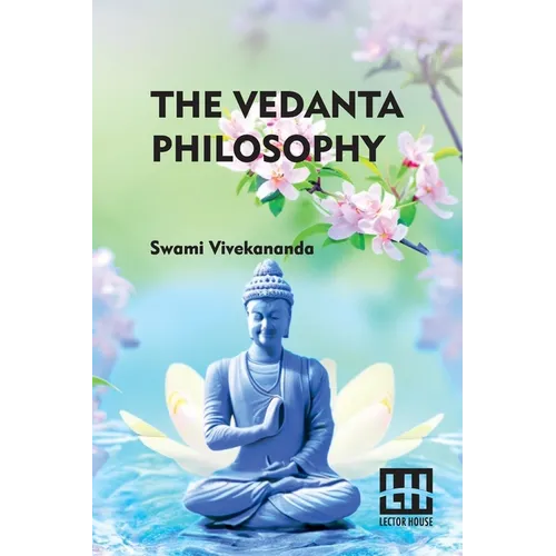 The Vedanta Philosophy: An Address Before The Graduate Philosophical Society Of Harvard University March 25, 1896 With An Introduction By Charles Carr