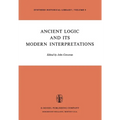 Ancient Logic and Its Modern Interpretations: Proceedings of the Buffalo Symposium on Modernist Interpretations of Ancient Logic, 21 and 22 April, 197