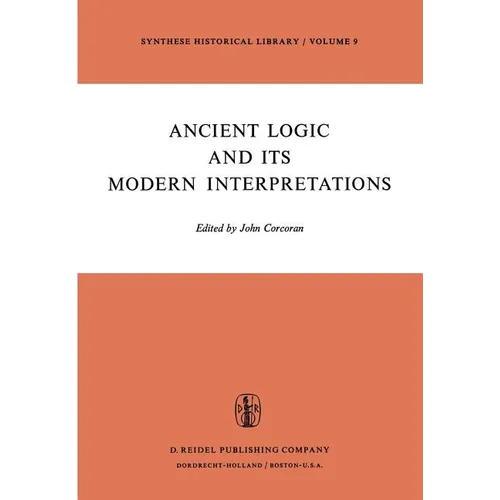 Ancient Logic and Its Modern Interpretations: Proceedings of the Buffalo Symposium on Modernist Interpretations of Ancient Logic, 21 and 22 April, 197