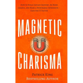 Magnetic Charisma: How to Build Instant Rapport, Be More Likable, and Make a Memorable Impression - Gain the It Factor