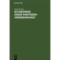 Schiedseid Oder Parteienvernehmung?: Im Hinblicke Auf Die Verhandlungen Des Deutschen Juristentages