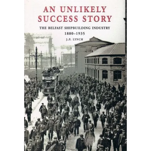 An Unlikely Success Story: The Belfast Shipbuilding Industry 1880 - 1935