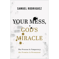 Your Mess, God's Miracle: The Process Is Temporary, the Promise Is Permanent