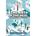 The Art of the Heal: A Health Executive's Guide to Innovating Hospitals