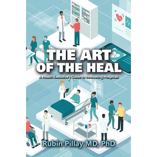 The Art of the Heal: A Health Executive's Guide to Innovating Hospitals