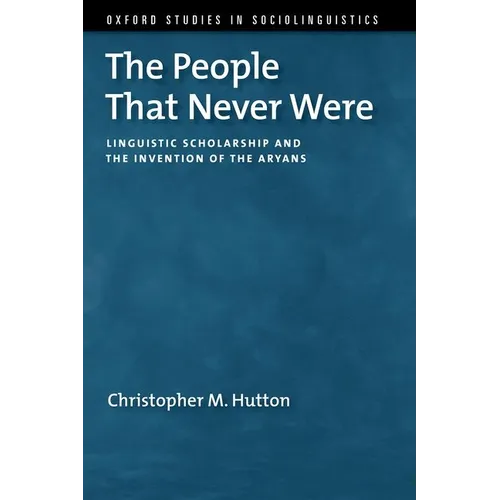 The People That Never Were: Linguistic Scholarship and the Invention of the Aryans