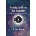 Becoming the Person I Was Meant To Be: A Memoir of A Patient's Successful Psychoanalysis