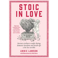Stoic in Love: Ancient Wisdom to Make Dating, Domestic Boredom and Break-Ups a Bit Less Terrible