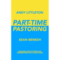 Part-Time Pastoring: Leading God's People by Integrating Faith and Work