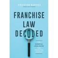 Franchise Law Decoded: The Essential Legal Guide For Franchise Success