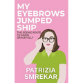 My Eyebrows Jumped Ship: The Scenic Route to Aging Gracefully