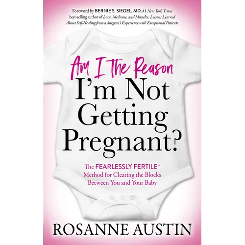 Am I the Reason I'm Not Getting Pregnant?: The Fearlessly Fertile(tm) Method for Clearing the Blocks Between You and Your Baby