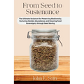 From Seed to Sustenance: The Ultimate Scripture for Preserving Biodiversity, Nurturing Garden Abundance, and Ensuring Food Sovereignty through Seed Sa