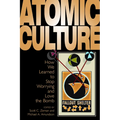Atomic Culture: How We Learned to Stop Worrying and Love the Bomb
