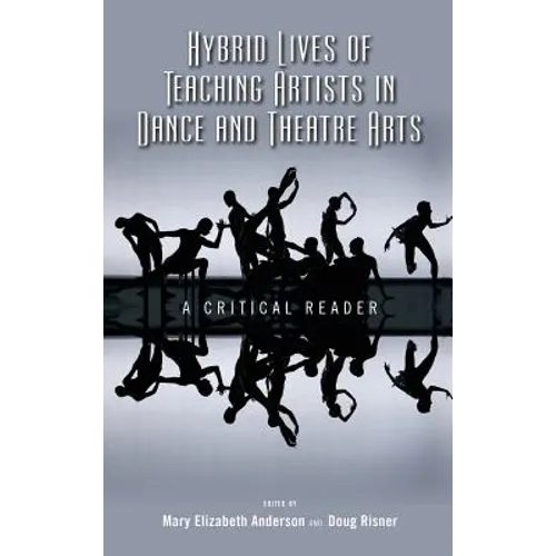 Hybrid Lives of Teaching Artists in Dance and Theatre Arts: A Critical Reader