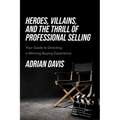 Heroes, Villains, and the Thrill of Professional Selling: Your Guide to Directing a Winning Buying Experience