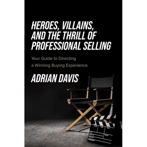 Heroes, Villains, and the Thrill of Professional Selling: Your Guide to Directing a Winning Buying Experience