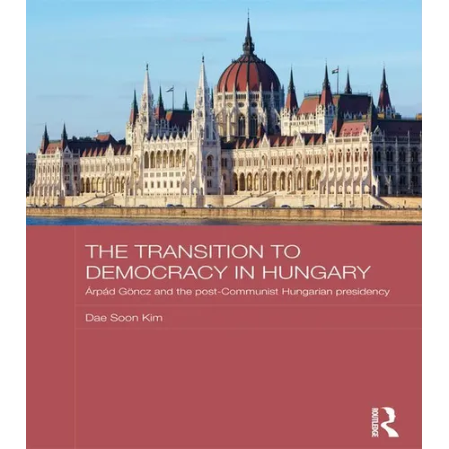 The Transition to Democracy in Hungary: Árpád Göncz and the Post-Communist Hungarian Presidency
