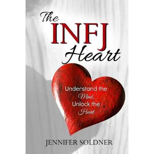 The INFJ Heart: Understand the Mind, Unlock the Heart