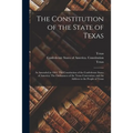 The Constitution of the State of Texas: as Amended in 1861; The Constitution of the Confederate States of America; The Ordinances of the Texas Convent