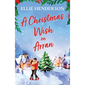 A Christmas Wish on Arran: The cozy, festive, Scottish romance to warm your heart this Christmas