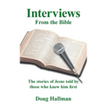 Interviews from the Bible: The Stories of Jesus Told by Those Who Knew Him First