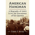 American Hangman: A Biography of Amos Lunt, the Executioner of San Quentin