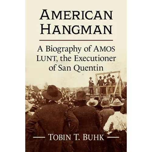 American Hangman: A Biography of Amos Lunt, the Executioner of San Quentin