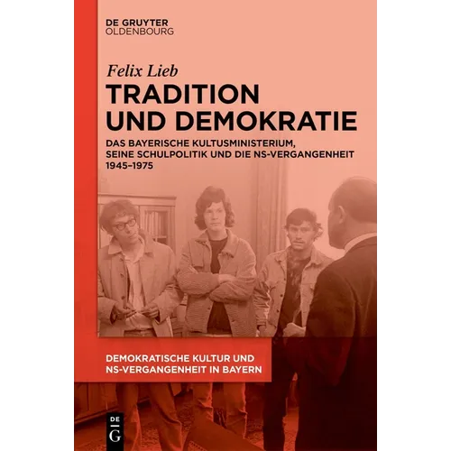 Tradition Und Demokratie: Das Bayerische Kultusministerium, Seine Schulpolitik Und Die Ns-Vergangenheit 1945-1975