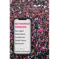 Networked Feminism: How Digital Media Makers Transformed Gender Justice Movements