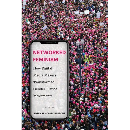 Networked Feminism: How Digital Media Makers Transformed Gender Justice Movements