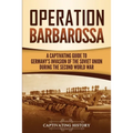 Operation Barbarossa: A Captivating Guide to the Opening Months of the War between Hitler and the Soviet Union in 1941-45